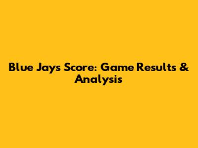 Blue Jays Score: Game Results & Analysis