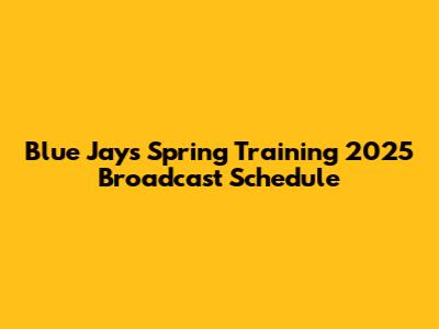 Blue Jays Spring Training 2025 Broadcast Schedule