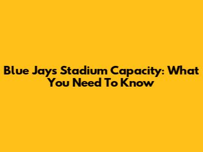 Blue Jays Stadium Capacity: What You Need To Know