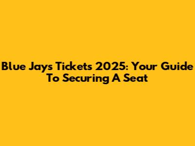Blue Jays Tickets 2025: Your Guide To Securing A Seat