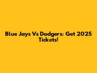 Blue Jays Vs Dodgers: Get 2025 Tickets!