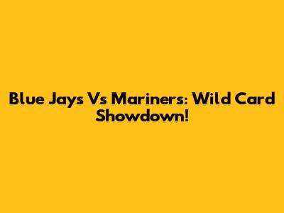Blue Jays Vs Mariners: Wild Card Showdown!