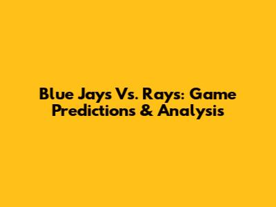 Blue Jays Vs. Rays: Game Predictions & Analysis