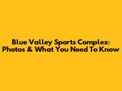 Blue Valley Sports Complex: Photos & What You Need To Know