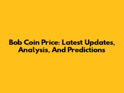 Bob Coin Price: Latest Updates, Analysis, And Predictions
