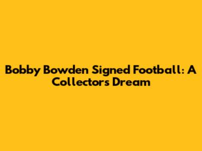 Bobby Bowden Signed Football: A Collector's Dream