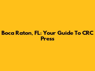 Boca Raton, FL: Your Guide To CRC Press