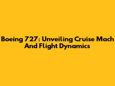 Boeing 727: Unveiling Cruise Mach And Flight Dynamics