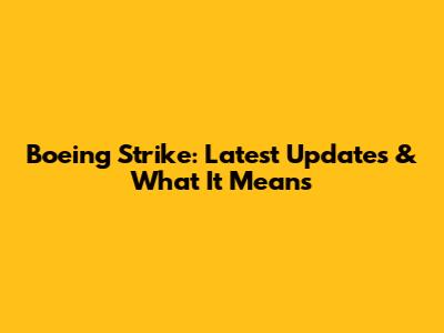 Boeing Strike: Latest Updates & What It Means