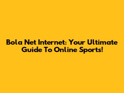 Bola Net Internet: Your Ultimate Guide To Online Sports!