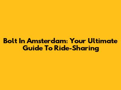Bolt In Amsterdam: Your Ultimate Guide To Ride-Sharing