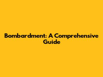 Bombardment: A Comprehensive Guide
