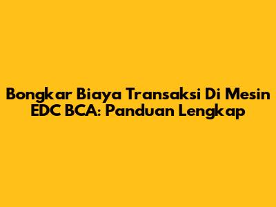 Bongkar Biaya Transaksi Di Mesin EDC BCA: Panduan Lengkap