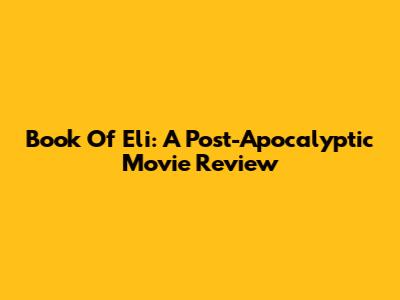 Book Of Eli: A Post-Apocalyptic Movie Review