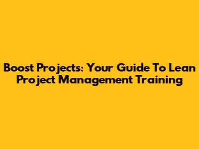 Boost Projects: Your Guide To Lean Project Management Training