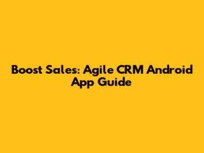 Boost Sales: Agile CRM Android App Guide