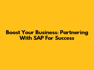 Boost Your Business: Partnering With SAP For Success