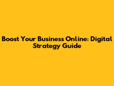 Boost Your Business Online: Digital Strategy Guide
