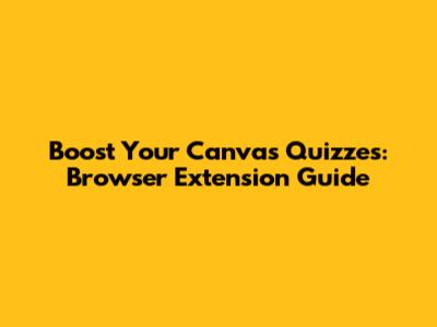 Boost Your Canvas Quizzes: Browser Extension Guide