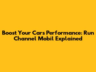 Boost Your Car's Performance: Run Channel Mobil Explained