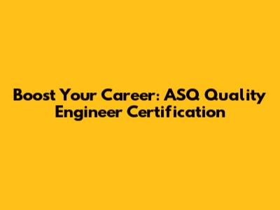 Boost Your Career: ASQ Quality Engineer Certification