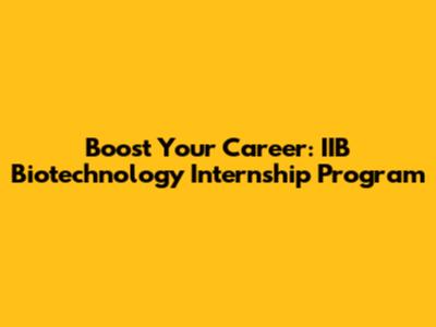 Boost Your Career: IIB Biotechnology Internship Program