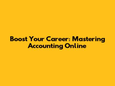 Boost Your Career: Mastering Accounting Online