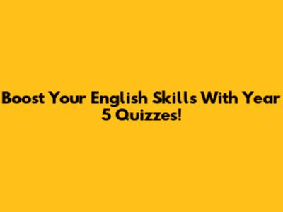 Boost Your English Skills With Year 5 Quizzes!