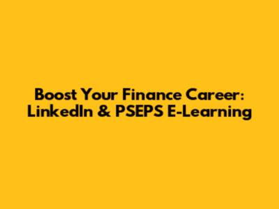 Boost Your Finance Career: LinkedIn & PSEPS E-Learning
