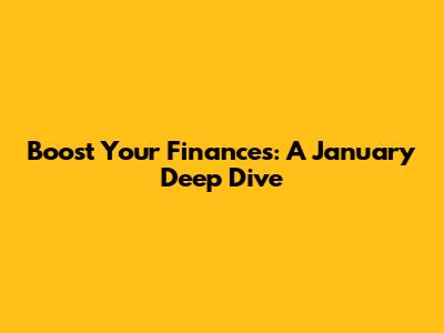 Boost Your Finances: A January Deep Dive