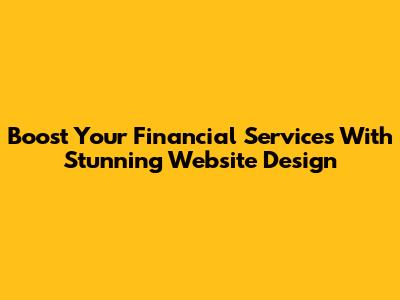 Boost Your Financial Services With Stunning Website Design