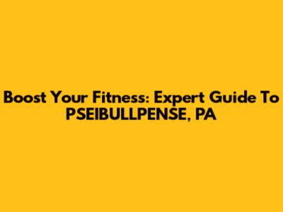 Boost Your Fitness: Expert Guide To PSEIBULLPENSE, PA