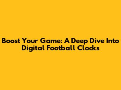 Boost Your Game: A Deep Dive Into Digital Football Clocks