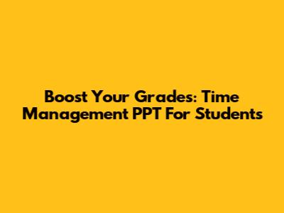 Boost Your Grades: Time Management PPT For Students