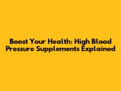 Boost Your Health: High Blood Pressure Supplements Explained