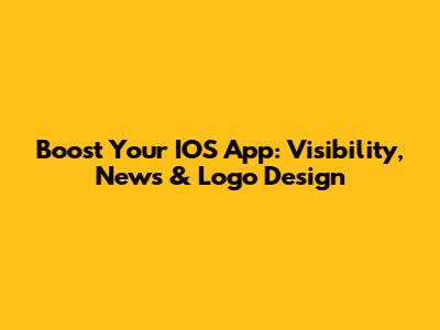 Boost Your IOS App: Visibility, News & Logo Design
