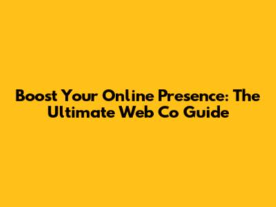 Boost Your Online Presence: The Ultimate Web Co Guide