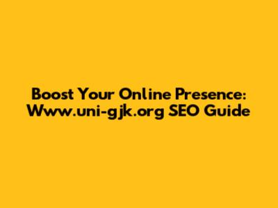 Boost Your Online Presence: Www.uni-gjk.org SEO Guide