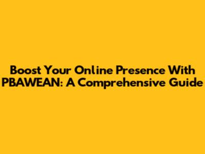 Boost Your Online Presence With PBAWEAN: A Comprehensive Guide