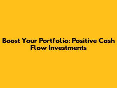Boost Your Portfolio: Positive Cash Flow Investments