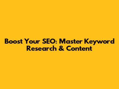 Boost Your SEO: Master Keyword Research & Content