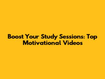 Boost Your Study Sessions: Top Motivational Videos