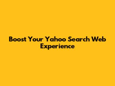 Boost Your Yahoo Search Web Experience