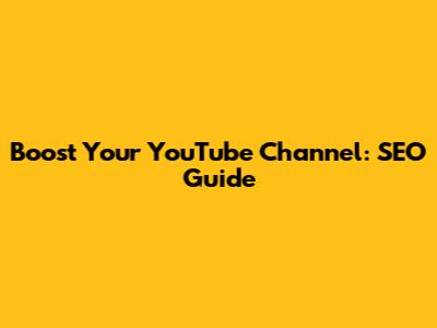 Boost Your YouTube Channel: SEO Guide