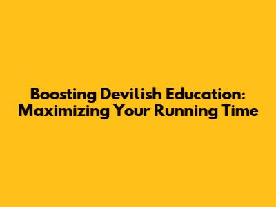 Boosting Devilish Education: Maximizing Your Running Time