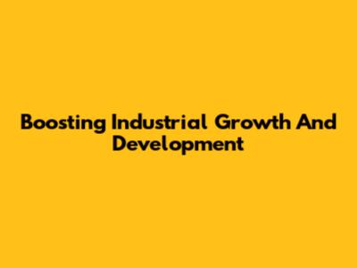 Boosting Industrial Growth And Development