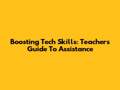 Boosting Tech Skills: Teacher's Guide To Assistance