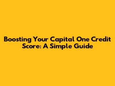 Boosting Your Capital One Credit Score: A Simple Guide