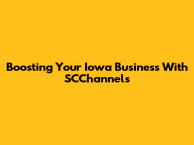 Boosting Your Iowa Business With SCChannels