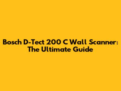 Bosch D-Tect 200 C Wall Scanner: The Ultimate Guide